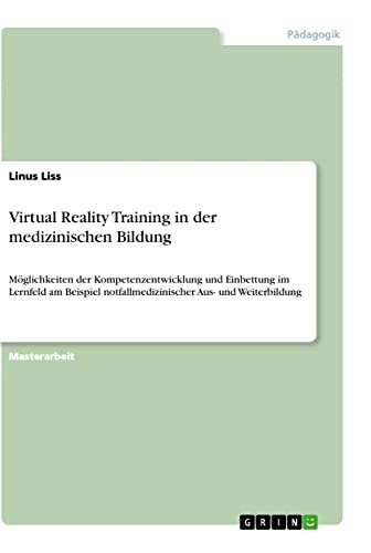 Virtual Reality Training in der medizinischen Bildung: Möglichkeiten der Kompetenzentwicklung und Einbettung im Lernfeld am Beispiel notfallmedizinischer Aus- und Weiterbildung