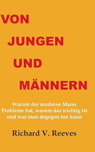 Von Jungen und Männern: Warum der moderne Mann Probleme hat, warum das wichtig ist und was man dagegen tun kann
