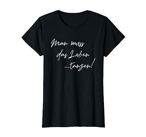 Man muss das Leben tanzen Schriftzug Lebensfreude Gute Laune T-Shirt
