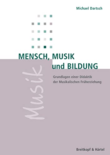 Mensch, Musik, Bildung: Grundlagen einer Didaktik der Musikalischen Früherziehung
