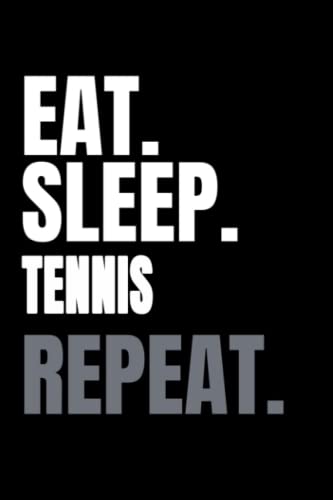 Eat Sleep Tennis Repeat: Lined notebook / Journal 110 Pages 6x9 Notebook Journal for TENNIS Lovers Awesome Funny Quote / Cute Tennis Birthday Gift For Him or Her