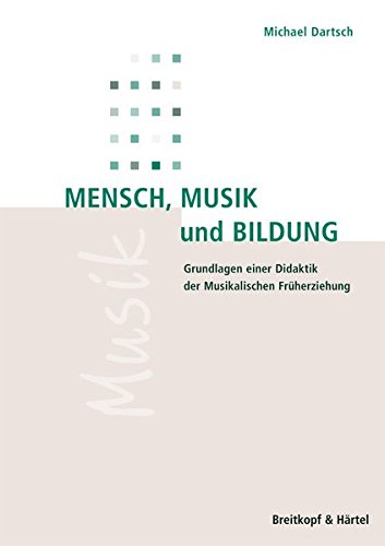 Mensch, Musik und Bildung: Grundlagen einer Didaktik der Musikalischen Früherziehung (BV 388 )