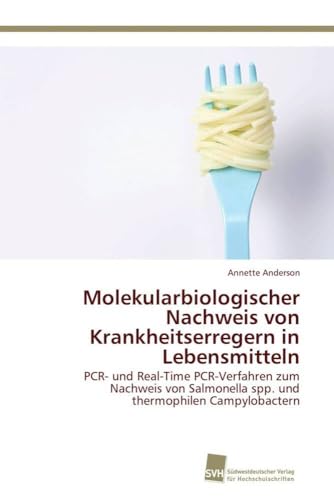 Molekularbiologischer Nachweis von Krankheitserregern in Lebensmitteln: PCR- und Real-Time PCR-Verfahren zum Nachweis von Salmonella spp. und thermophilen Campylobactern
