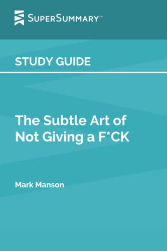 Study Guide: The Subtle Art of Not Giving a F*CK by Mark Manson (SuperSummary)