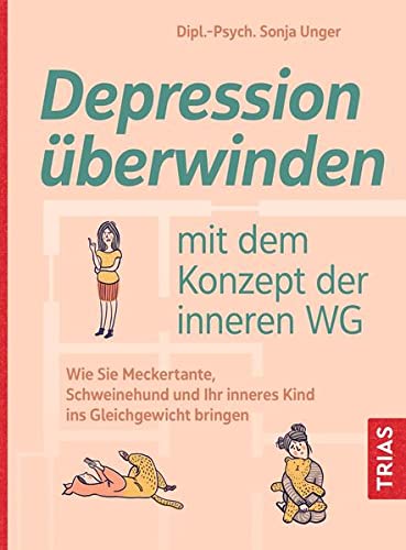Depression überwinden mit dem Konzept der inneren WG: Wie Sie Meckertante, Schweinehund und Ihr inneres Kind ins Gleichgewicht bringen