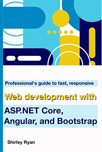 Professional's Guide To Fast, Responsive Web Development With ASP.NET Core, Angular, And Bootstrap (English Edition)