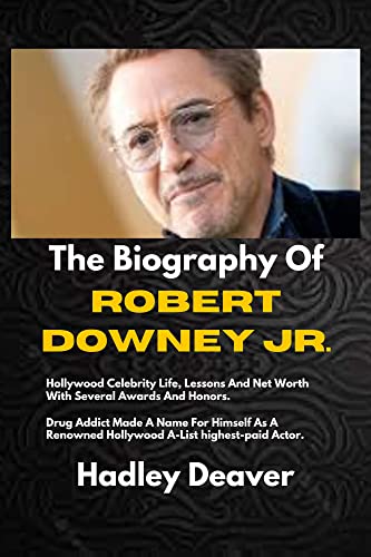 The Biography Of Robert Downey Jr.: Hollywood Celebrity Life Lessons And Net Worth With Several Awards And Honors. Drug Addict Made A Name For Himself ... A-List highest-paid Actor (English Edition)