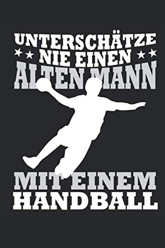 Unterschätze Nie einen Alten Mann Mit einem Handball: Notizbuch, Notizblock, Handballspieler (Handballer Notizbuch, Band 1001)