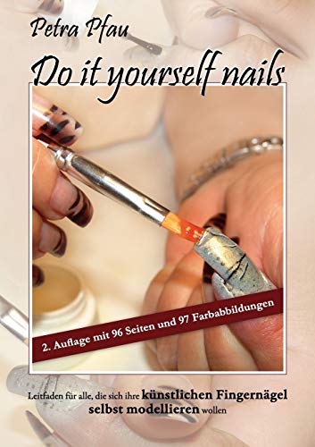 Do it yourself nails: Leitfaden für alle, die sich ihre künstlichen Fingernägel selbst modellieren wollen