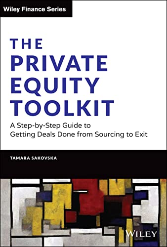 The Private Equity Toolkit: A Step-by-Step Guide to Getting Deals Done from Sourcing to Exit (Wiley Finance Editions)