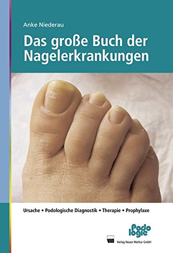 Das große Buch der Nagelerkrankungen: Ursache, Podologische Diagnostik, Therapie, Prophylaxe