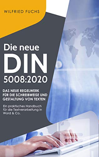 Die neue DIN 5008:2020: Das neue Regelwerk für die Schreibweise und Gestaltung von Texten - Ein praktisches Handbuch für die Textverarbeitung in Word & Co., neue Regeln für die Geschäftskorrespondenz