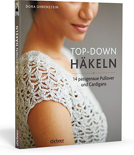 Top-Down Häkeln. 14 Häkelideen für Pullover und Cardigans | perfekte Passform durch Anprobieren während der Fertigung | Häkeln lernen mit einfachen Anleitungen und tollen Häkelmuster