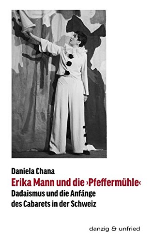 Erika Mann und die 'Pfeffermühle': Dadaismus und die Anfänge des Cabarets in der Schweiz