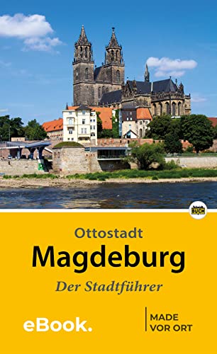 Magdeburg - Der Stadtführer: Auf Entdeckungstour durch die 1 200-jährige Domstadt
