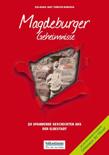 Magdeburger Geheimnisse: 50 Spannende Geschichten aus der Otto-Stadt: 50 Spannende Geschichten aus der Elbestadt (Geheimnisse der Heimat: 50 Spannende Geschichten)