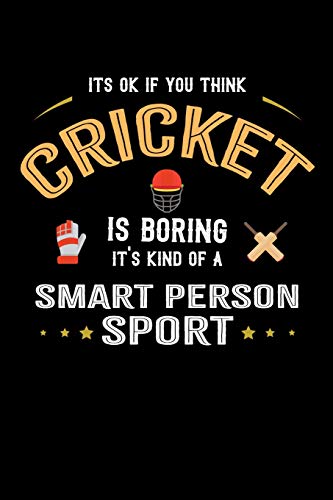 It's Ok If You Think Cricket Is Boring It's Kind Of A Smart Person Sport: 100 page 6 x 9 Blank lined journal for sport lovers perfect Gift to jot down his ideas and notes