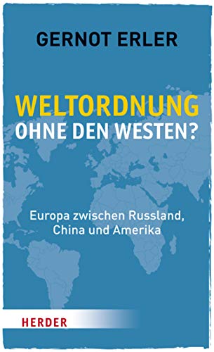Weltordnung ohne den Westen?: Europa zwischen Russland, China und Amerika. Ein politischer Essay