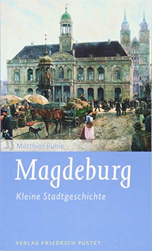 Magdeburg: Kleine Stadtgeschichte (Kleine Stadtgeschichten)