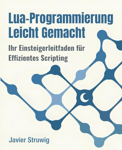 Lua-Programmierung Leicht Gemacht: Ihr Einsteigerleitfaden für Effizientes Scripting