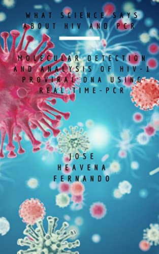 What Science Says About HIV and PCR: Molecular detection and analysis of HIV-1 proviral DNA using Real time-PCR (English Edition)