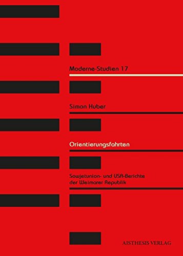 Orientierungsfahrten: Sowjetunion- und USA-Berichte der Weimarer Republik als Reflexionsmedium im Modernediskurs: Sowjetunion- und USA-Berichte der ... Dissertationsschrift (Moderne-Studien)