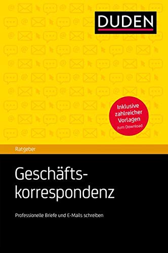 Duden Ratgeber - Geschäftskorrespondenz: Professionelle Briefe und E-Mails schreiben: Briefe, E-Mails und Kurznachrichten professionell schreiben