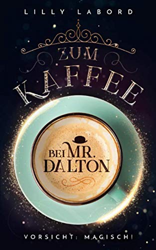 Zum Kaffee bei Mr. Dalton: Vorsicht: magisch! (Die Asperischen Magier, Band 1)