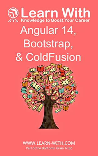 Learn With: Angular 14, Bootstrap, and ColdFusion: Enterprise Application Development with Angular 14 and ColdFusion (English Edition)