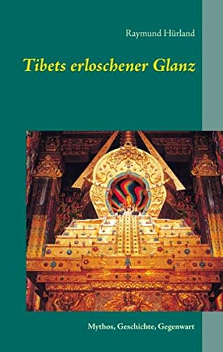 Tibets erloschener Glanz: Mythos, Geschichte, Gegenwart