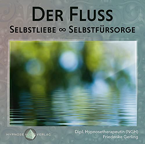 Der Fluss: Selbstliebe - Selbstführsorge (Hypnose-Audio-CD)