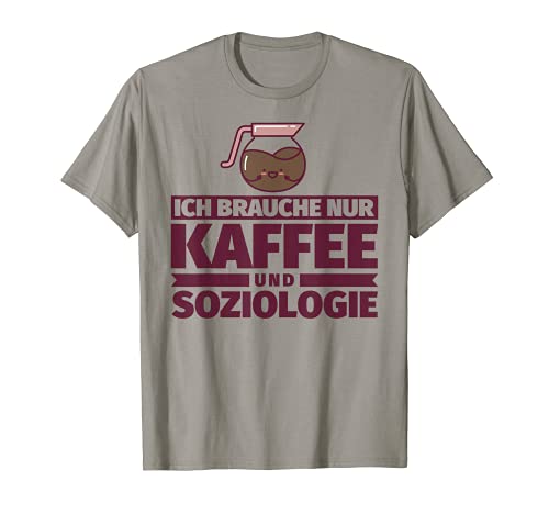 Ich brauche nur Kaffee und Soziologie T-Shirt