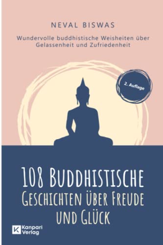 108 Buddhistische Geschichten über Freude und Glück: Wundervolle buddhistische Weisheiten über Gelassenheit und Zufriedenheit