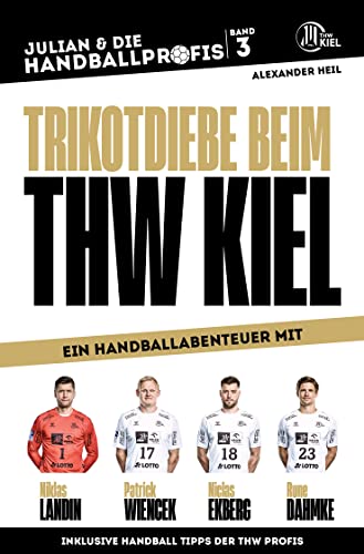 TRIKOTDIEBE BEIM THW KIEL - Ein Handballabenteuer mit Niklas Landin, Patrick Wiencek, Niclas Ekberg und Rune Dahmke, Band 3 (JULIAN & DIE HANDBALLPROFIS)