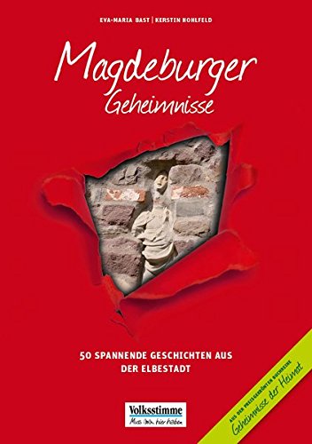 Magdeburger Geheimnisse: 50 Spannende Geschichten aus der Otto-Stadt: 50 Spannende Geschichten aus der Elbestadt (Geheimnisse der Heimat: 50 Spannende Geschichten)