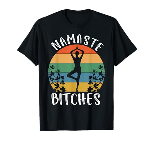 Namaste Bitches - Humor Hindu Meditation Om Yoga T-Shirt