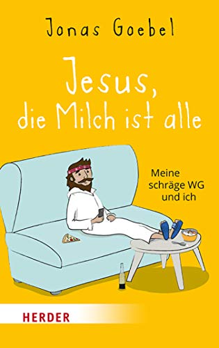 Jesus, die Milch ist alle: Meine schräge WG und ich