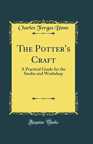 The Potter's Craft: A Practical Guide for the Studio and Workshop (Classic Reprint)