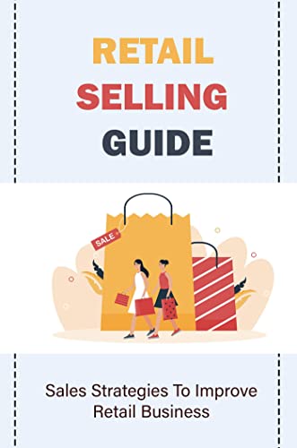 Retail Selling Guide: Sales Strategies To Improve Retail Business (English Edition)