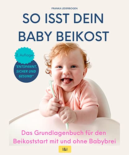 So isst dein Baby Beikost – Das Grundlagenbuch für den Beikoststart mit und ohne Babybrei: Eine Anleitung mit Beikost-Rezepten für die ersten 4 Wochen | Entspannte Beikosteinführung