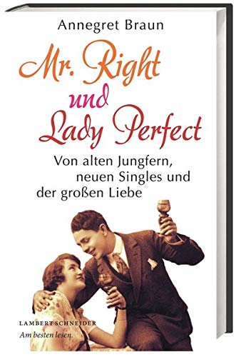 Mr. Right und Lady Perfect: Von alten Jungfern, neuen Singles und der großen Liebe
