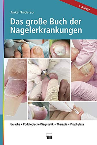 Das große Buch der Nagelerkrankungen: Ursache, Podologische Diagnostik, Therapie, Prophylaxe
