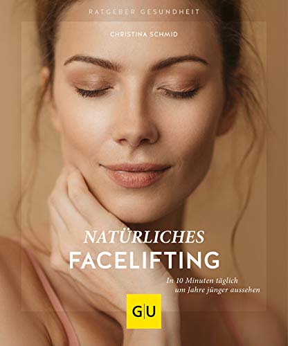 Natürliches Facelifting: In 10 Minuten täglich um Jahre jünger aussehen (GU Ratgeber Gesundheit)