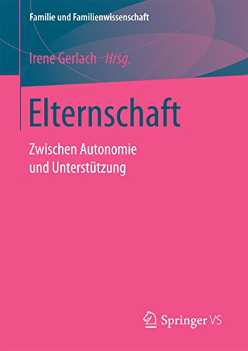 Elternschaft: Zwischen Autonomie und Unterstützung (Familie und Familienwissenschaft)