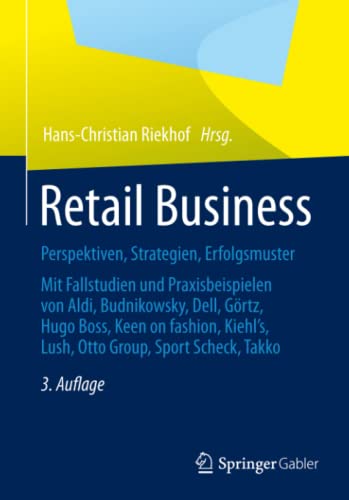 Retail Business: Perspektiven, Strategien, Erfolgsmuster Mit Fallstudien und Praxisbeispielen von Aldi, Budnikowsky, Dell, Görtz, Hugo Boss, Keen On ... Lush, Otto Group, Sport Scheck, Takko