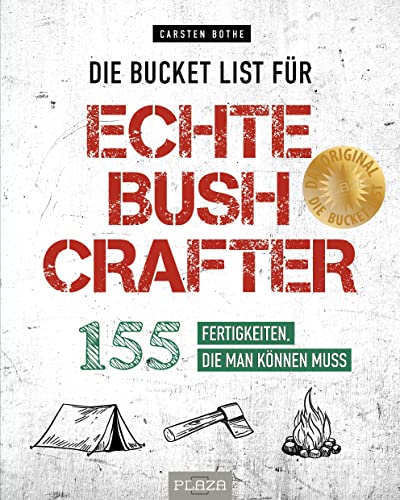 Die Bucket List für echte Bushcrafter: 150 Fertigkeiten, die man können muss: 155 Fertigkeiten, die man können muss. Survival-Tipps, nützliche ... und Natur von Outdoor-Profi Carsten Bothe