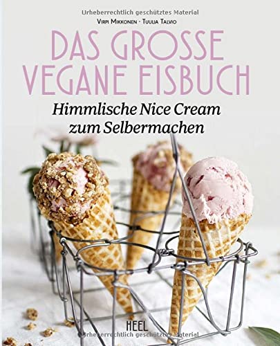 Das große vegane Eisbuch: Himmlische N'ice Cream zum Selbermachen: 80 Eiscreme-Ideen himmlisch cremig & gesund