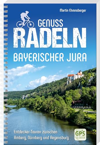 Genussradeln Bayerischer Jura: Entdeckertouren zwischen Amberg, Nürnberg und Regensburg