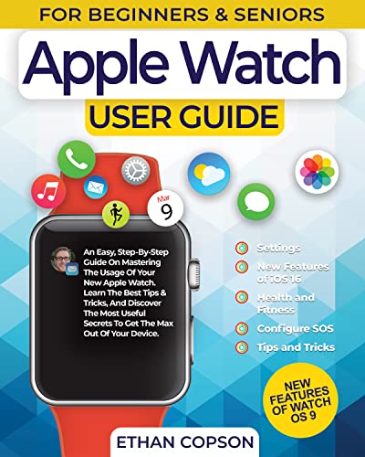 APPLE WATCH USER GUIDE: An Easy, Step-By-Step Guide On Mastering The Usage Of Your New Apple Watch. Learn The Best Tips & Tricks, And Discover The Most ... The Max Out Of Your Device (English Edition)
