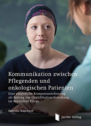 Kommunikation zwischen Pflegenden und onkologischen Patienten: Eine empirische Kompetenzerfassung als Beitrag zur Qualifikationsforschung im Berufsfeld Pflege
